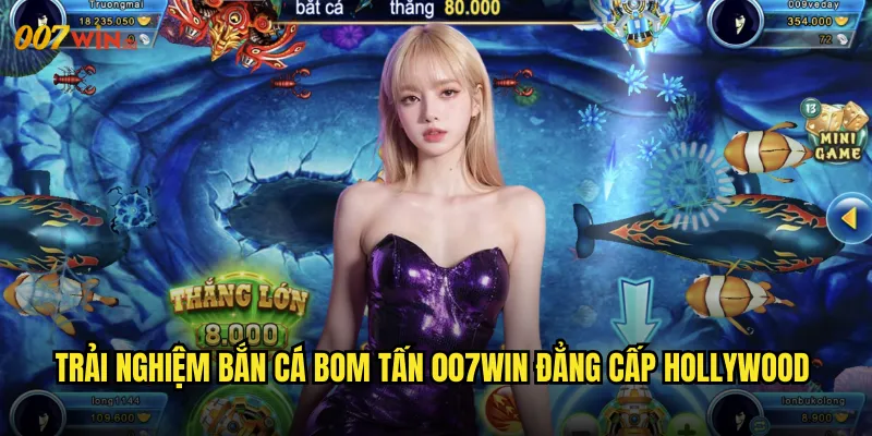 Bắn Cá Bom Tấn 007WIN Siêu Phẩm Game Thủy Chiến Gây Chấn Động Thế Giới 2 Trải Nghiệm Bắn Cá Bom Tấn 007WIN Đẳng Cấp Hollywood