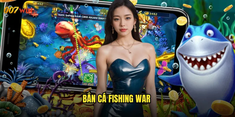 Bắn Cá Fishing War 007WIN Chiến Tranh Thủy Chiến Quy Mô Toàn Cầu 9 Bắn Cá Fishing War