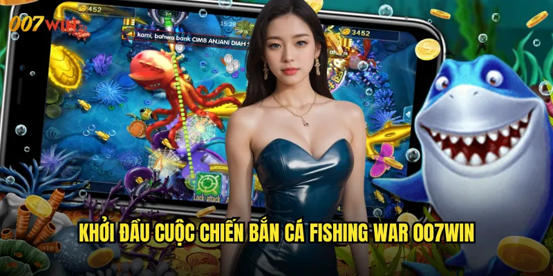 Bắn Cá Fishing War 007WIN Chiến Tranh Thủy Chiến Quy Mô Toàn Cầu 2 Khởi Đầu Cuộc Chiến Bắn Cá Fishing War 007WIN