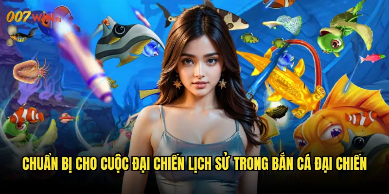 Bắn Cá Đại Chiến 007WIN Trận Quyết Chiến Cuối Cùng Định Đoạt Số Phận 2 Chuẩn Bị Cho Cuộc Đại Chiến Lịch Sử Trong Bắn Cá Đại Chiến