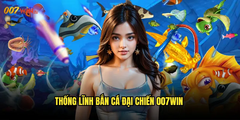 Bắn Cá Đại Chiến 007WIN Trận Quyết Chiến Cuối Cùng Định Đoạt Số Phận 3 Thống Lĩnh Bắn Cá Đại Chiến 007WIN