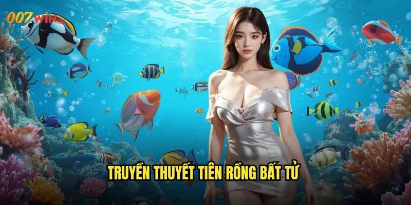 Bắn Cá Tiên Rồng 007WIN Huyền Thoại Rồng Thiêng Giữa Biển Khơi 2 Truyền Thuyết Tiên Rồng Bất Tử