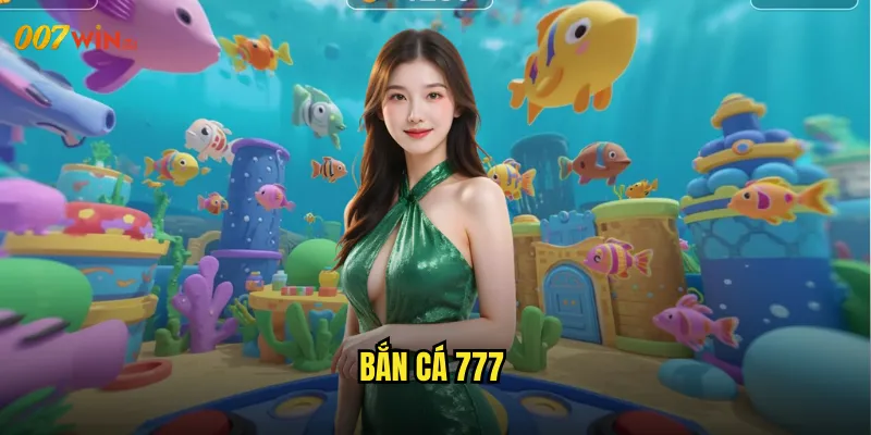 Bắn Cá 777 007WIN Con Số May Mắn Đem Lại Jackpot Triệu Đô 5 bắn cá 777