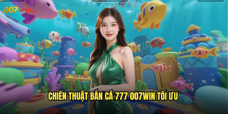 Bắn Cá 777 007WIN Con Số May Mắn Đem Lại Jackpot Triệu Đô 3 Chiến Thuật Bắn Cá 777 007WIN Tối Ưu