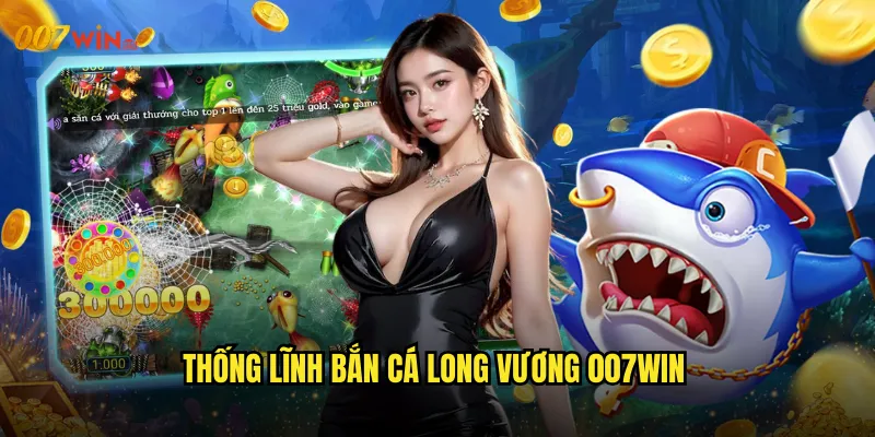 Bắn Cá Long Vương 007WIN Triều Đại Rồng Thần Chúa Tể Tứ Phương 3 Thống Lĩnh Bắn Cá Long Vương 007WIN