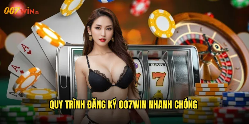 Đăng Ký 007WIN Mở Khóa Cánh Cửa Giải Trí Không Giới Hạn 2 Quy Trình Đăng Ký 007WIN Nhanh Chóng
