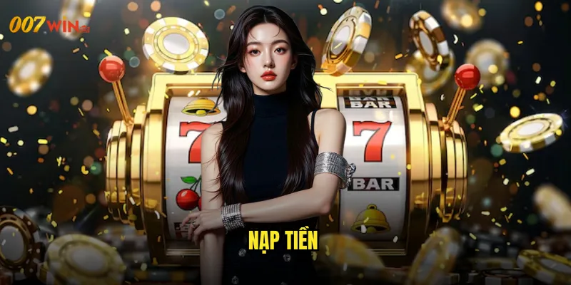 Nạp Tiền 007WIN Giao Dịch An Toàn Với Nhiều Phương Thức 6 Nạp Tiền