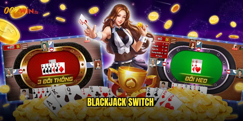 Blackjack Switch 007WIN Trò Chơi Đổi Bài Thách Thức Trí Tuệ 3 Blackjack switch