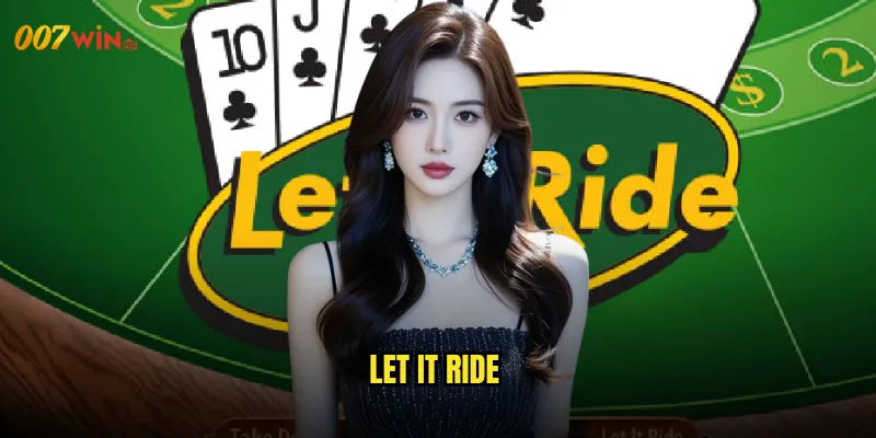 Let It Ride 007WIN Để Số Phận Quyết Định Vận May Của Bạn 6 Let It Ride