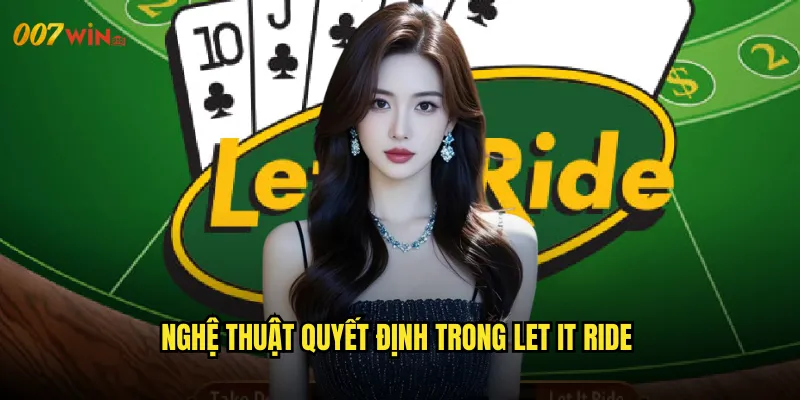 Let It Ride 007WIN Để Số Phận Quyết Định Vận May Của Bạn 3 Nghệ Thuật Quyết Định Trong Let It Ride