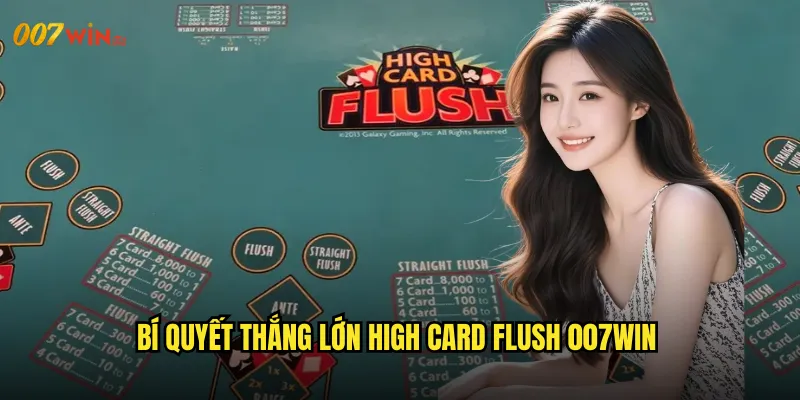 High Card Flush 007WIN Nghệ Thuật Sắp Xếp Quân Bài Hoàn Hảo 3 Bí Quyết Thắng Lớn High Card Flush 007WIN