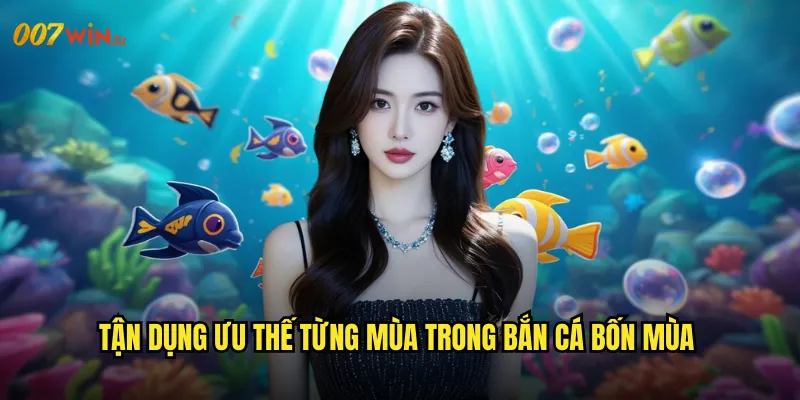 Bắn Cá Bốn Mùa 007WIN Chu Kỳ Thiên Nhiên Đem Lại Vận May Bất Tận 3 Tận Dụng Ưu Thế Từng Mùa Trong Bắn Cá Bốn Mùa