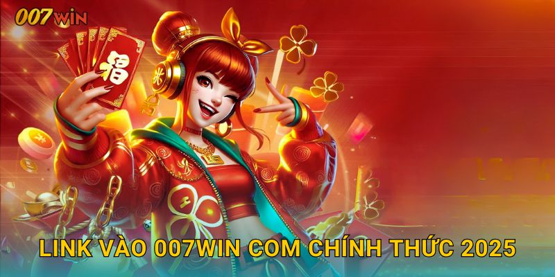 Trang chủ 3 Link vào 007WIN COM chính thức 2025